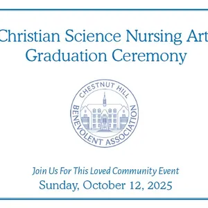 You’re invited! Join us for an afternoon of inspiration as we honor this year’s graduates of the Christian Science Nursing Arts Training Program.  
Sunday, October 12, 3:30-5:00pm in the Chapel at the BA, reception to follow 
Please RSVP to graduation@chbenevolent.org or 617-734-5600

Our keynote speaker will be Veronica Kline, C.S. and the title of her talk is, “The standard of liberty” (Mary Baker Eddy, Science and Health with Key to the Scriptures, p.227:21). 

We hope you can join us!
